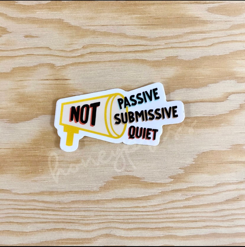 Not Passive, Submissive, Quiet - Vinyl Sticker